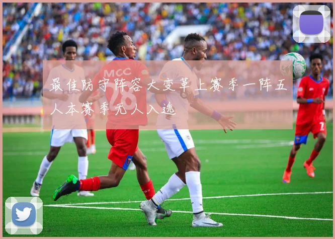 最佳防守阵容大变革上赛季一阵五人本赛季无人入选